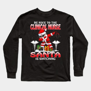 Be Nice To The Clinical Nurse Santa is Watching Long Sleeve T-Shirt